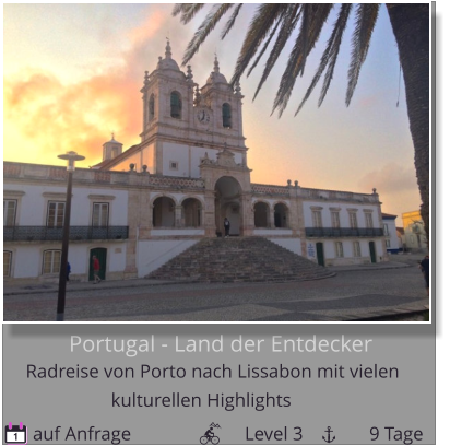 Portugal - Land der Entdecker  Radreise von Porto nach Lissabon mit vielen     auf Anfrage                        Level 3              9 Tage kulturellen Highlights  1
