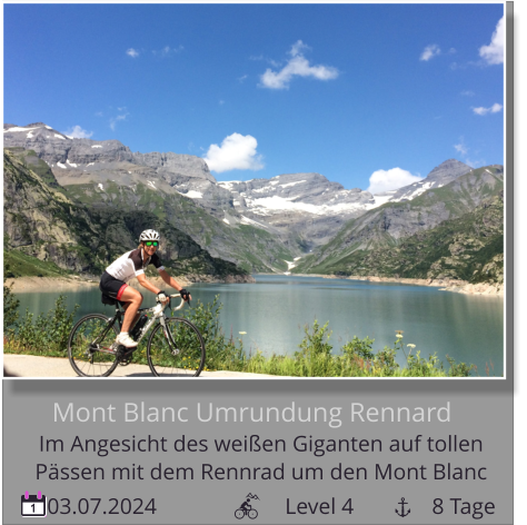 03.07.2024                       Level 4              8 Tage 1 Mont Blanc Umrundung Rennard Im Angesicht des weißen Giganten auf tollen   Pässen mit dem Rennrad um den Mont Blanc