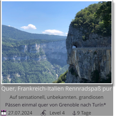 Pässen einmal quer von Grenoble nach Turín*    27.07.2024              Level 4          9 Tage 1 Quer, Frankreich-Italien Rennradspaß purAuf sensationell, unbekannten. grandiosen