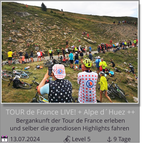 und selber die grandiosen Highlights fahren Bergankunft der Tour de France erleben  TOUR de France LIVE! + Alpe d´Huez ++  13.07.2024                     Level 5               9 Tage 1