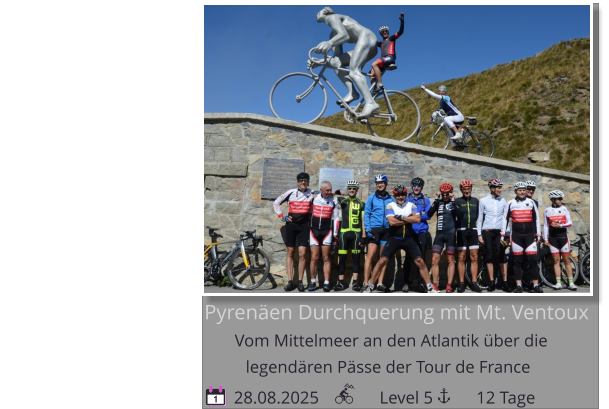 Pyrenäen Durchquerung mit Mt. Ventoux Vom Mittelmeer an den Atlantik über die    28.08.2025              Level 5          12 Tage legendären Pässe der Tour de France 1