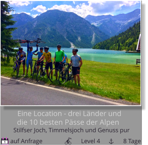 Eine Location - drei Länder und die 10 besten Pässe der Alpen    auf Anfrage                         Level 4               8 Tage 1 Stilfser Joch, Timmelsjoch und Genuss pur