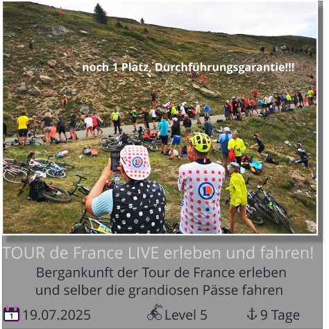 noch 1 Platz, Durchführungsgarantie!!! und selber die grandiosen Pässe fahren Bergankunft der Tour de France erleben  TOUR de France LIVE erleben und fahren!  19.07.2025                     Level 5               9 Tage 1