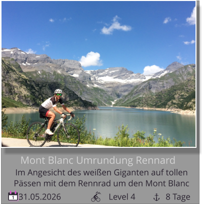 31.05.2026                      Level 4              8 Tage 1 Mont Blanc Umrundung Rennard Im Angesicht des weißen Giganten auf tollen   Pässen mit dem Rennrad um den Mont Blanc