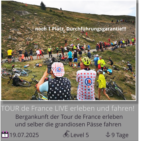 noch 1 Platz, Durchführungsgarantie!!! und selber die grandiosen Pässe fahren Bergankunft der Tour de France erleben  TOUR de France LIVE erleben und fahren!  19.07.2025                     Level 5               9 Tage 1