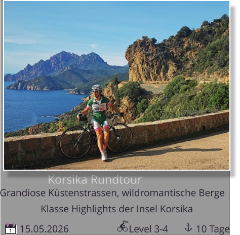 Korsika Rundtour  Grandiose Küstenstrassen, wildromantische Berge  15.05.2026                        Level 3-4           10 Tage 1 Klasse Highlights der Insel Korsika