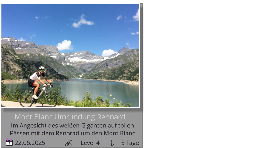 1   22.06.2025                       Level 4              8 Tage Mont Blanc Umrundung Rennard Im Angesicht des weißen Giganten auf tollen   Pässen mit dem Rennrad um den Mont Blanc noch 4 Plätze, Durchführungsgarantie!!!