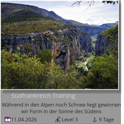11.04.2026                   Level 3                9 Tage 1       Südfrankreich Training Während in den Alpen noch Schnee liegt gewinnen   wir Form in der Sonne des Südens