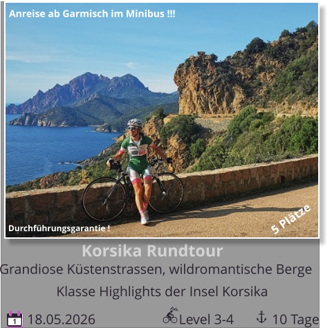 Korsika Rundtour  Grandiose Küstenstrassen, wildromantische Berge  18.05.2026                        Level 3-4           10 Tage 1 Klasse Highlights der Insel Korsika Durchführungsgarantie ! 5 Plätze Anreise ab Garmisch im Minibus !!!