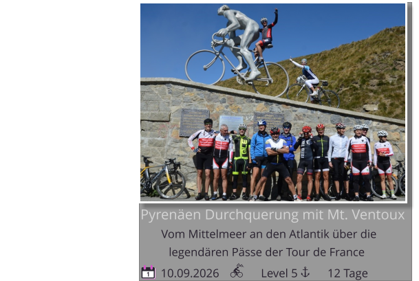 Pyrenäen Durchquerung mit Mt. Ventoux Vom Mittelmeer an den Atlantik über die    10.09.2026              Level 5          12 Tage legendären Pässe der Tour de France 1