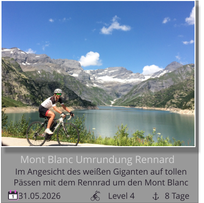 31.05.2026                      Level 4              8 Tage 1 Mont Blanc Umrundung Rennard Im Angesicht des weißen Giganten auf tollen   Pässen mit dem Rennrad um den Mont Blanc