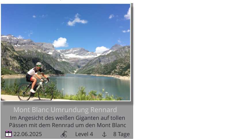 1   22.06.2025                       Level 4              8 Tage Mont Blanc Umrundung Rennard Im Angesicht des weißen Giganten auf tollen   Pässen mit dem Rennrad um den Mont Blanc noch 4 Plätze, Durchführungsgarantie!!!