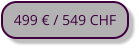 499 € / 549 CHF