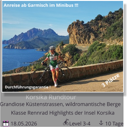 Korsika Rundtour  Grandiose Küstenstrassen, wildromantische Berge  18.05.2026                        Level 3-4           10 Tage 1 Klasse Rennrad Highlights der Insel Korsika Durchführungsgarantie ! Anreise ab Garmisch im Minibus !!! 3 Plätze