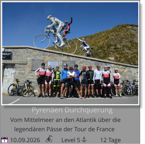 Pyrenäen Durchquerung Vom Mittelmeer an den Atlantik über die    10.09.2026              Level 5             12 Tage legendären Pässe der Tour de France 1