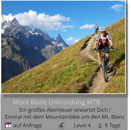 auf Anfrage                       Level 4          9 Tage 1 Mont Blanc Umrundung MTB Ein großes Abenteuer erwartet Dich !   Einmal mit dem Mountainbike um den Mt. Blanc
