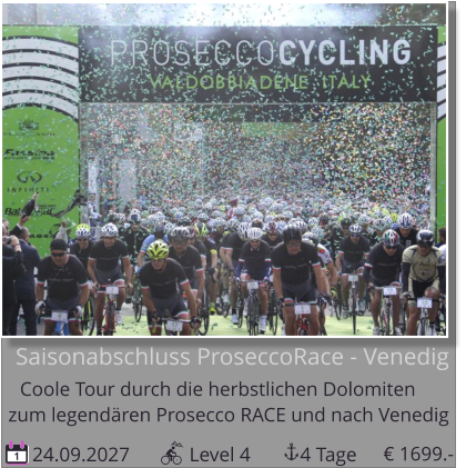 Saisonabschluss ProseccoRace - Venedig Coole Tour durch die herbstlichen Dolomiten   24.09.2027            Level 4          4 Tage zum legendären Prosecco RACE und nach Venedig 1 € 1699.-