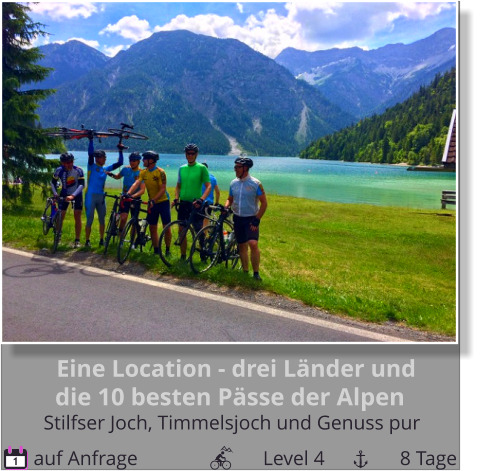 Eine Location - drei Länder und die 10 besten Pässe der Alpen    auf Anfrage                         Level 4               8 Tage 1 Stilfser Joch, Timmelsjoch und Genuss pur