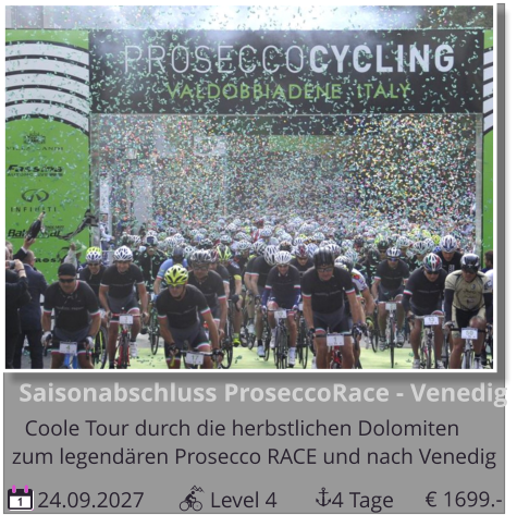 Saisonabschluss ProseccoRace - Venedig Coole Tour durch die herbstlichen Dolomiten   24.09.2027            Level 4          4 Tage zum legendären Prosecco RACE und nach Venedig 1 € 1699.-