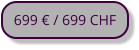 699 € / 699 CHF