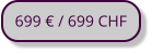 699 € / 699 CHF